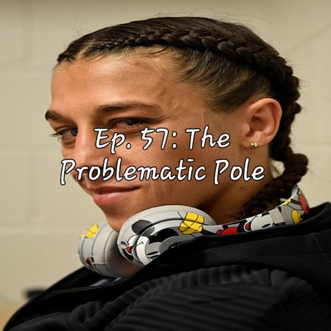 Ep. 57: The Problematic Pole
