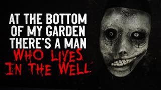 "At the bottom of my garden, there's a man who lives in the well" Creepypasta