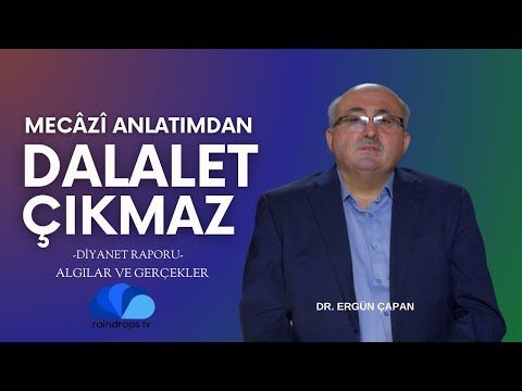 MECÂZÎ ANLATIMDAN DALALET ÇIKMAZ - ALGILAR VE GERÇEKLER  DR. ERGÜN ÇAPAN