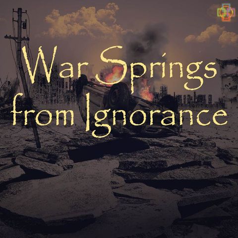 War Springs from Ignorance