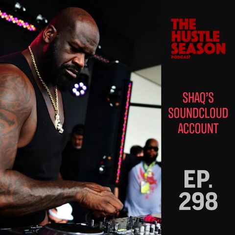 The Hustle Season: Ep. 298 Shaq's SoundCloud Account