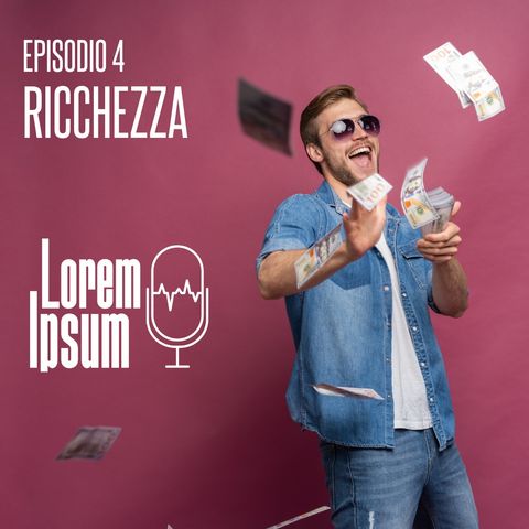 Lorem ipsum - puntata 4 "ricchezza"