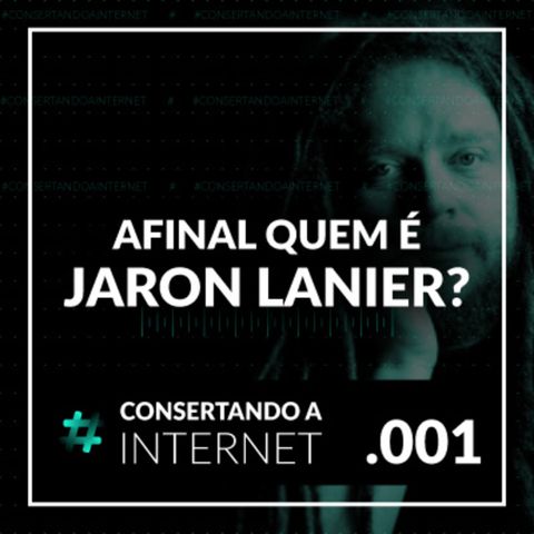 EP 001 - [Jaron Lanier] #consertandoainternet