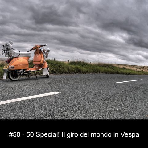#50 Special - Il giro del mondo in Vespa
