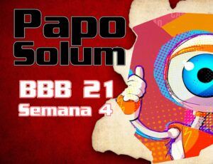 Papo Solum #22 - BBB21 - Semana 4