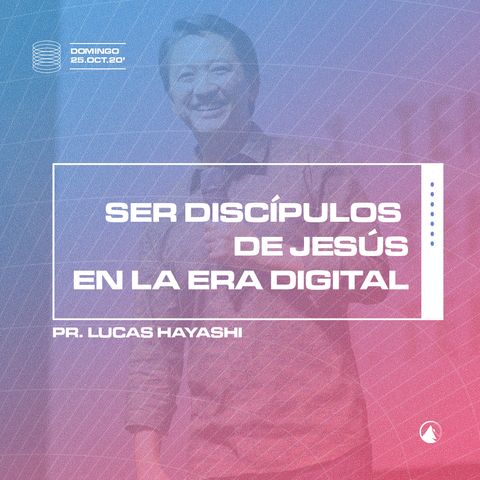 Ser Discípulos de Jesús en la Era Digital - Pr. Lucas Hayashi
