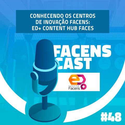 Facens Cast #48 Conhecendo os Centros de Inovação Facens: ED+ Content Hub Facens