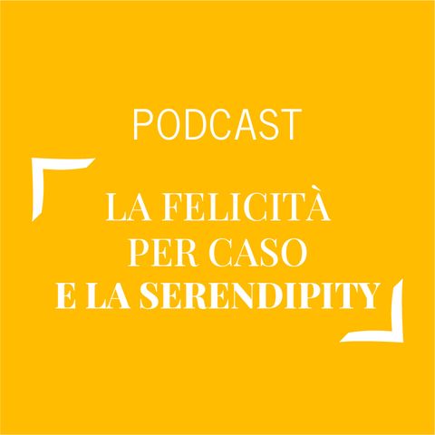 #235 - La felicità per caso e la serendipity | Buongiorno Felicità!