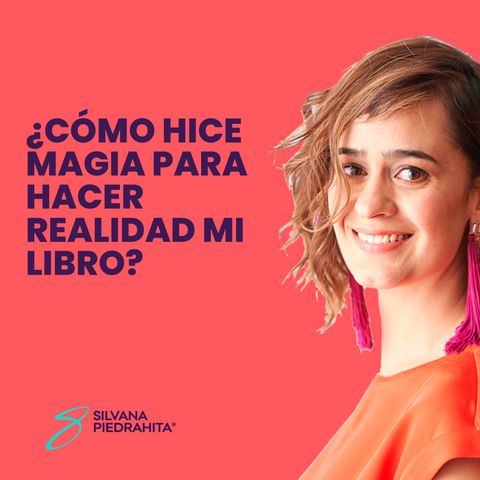 EPISODIO 101_¿Cómo hice magia para hacer realidad mi libro?