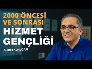 2000 Öncesi ve Sonrası Hizmet Gençliğindeki Değişimler   AHMET KURUCAN