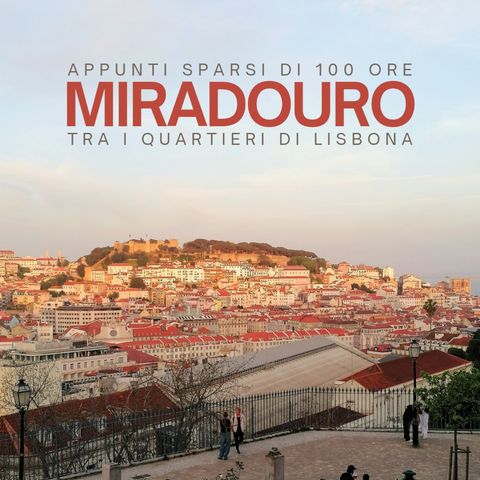Miradouro - Appunti sparsi di cento ore tra i quartieri di Lisbona