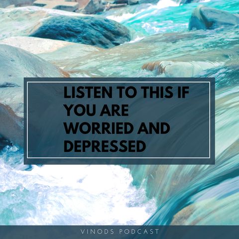 Listen if you are worried and depressed