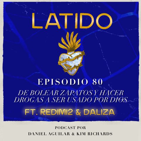 Latido Podcast - Ep.80 - De Bolear Zapatos y Consumir Drogas a Ser Usado Por Dios. ft. Redimi2 & Daliza