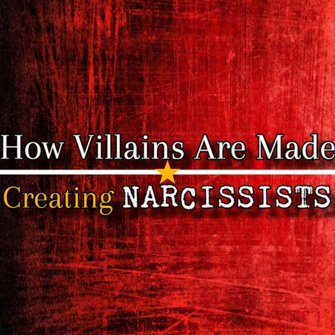 Episode 266: How Villains Are Made: Creating Narcissists