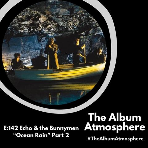 E:142 - Echo & the Bunnymen - "Ocean Rain" Part 2