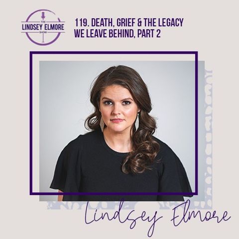 Death, grief & the legacy we leave behind | Part II | A heartfelt letter | Lindsey Elmore