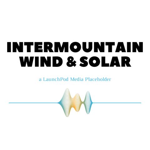 The INTERMOUNTAIN WIND & SOLAR Podcast - Why Podcasts?