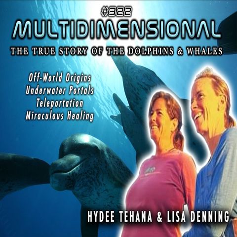 EP 322 | Hydee & Lisa | Multidimensional | The True Story of The Dolphins & Whales |