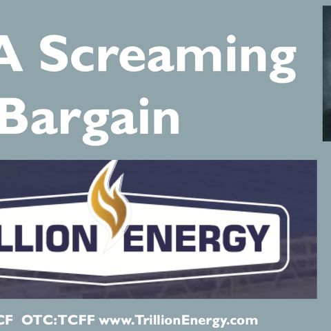 Still A Screaming Bargain - Trillion Energy