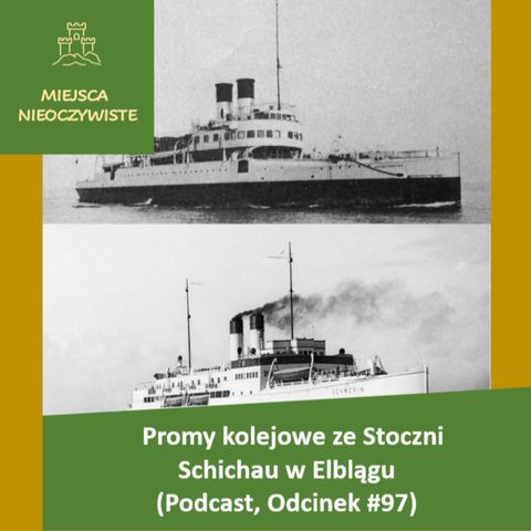 Wędrówka po szynach Bałtyku. Promy Kolejowe ze Stoczni Schichau w Elblągu (Podcast, Odcinek #97)