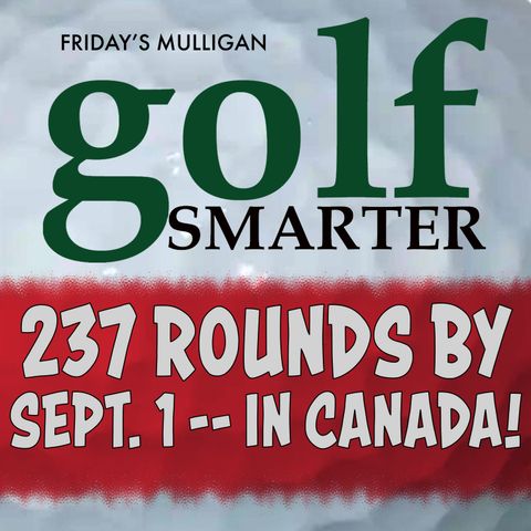 237 Rounds by September 1 ––in Canada!  featuring Michael Hamel