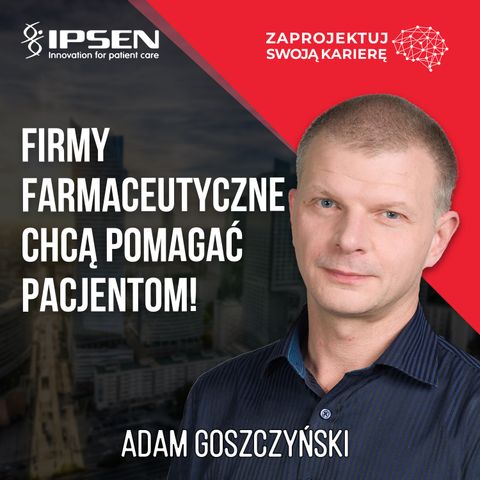 Lekarzem się jest. Dyrektorem medycznym się bywa - Adam Goszczyński - IPSEN Poland