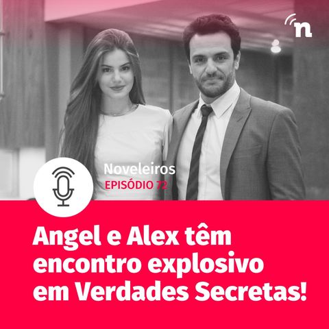 #72 - Angel e Alex têm encontro explosivo em Verdades Secretas!