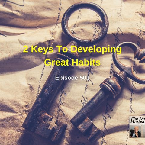 2 Keys To Developing Great Habits. Episode #501