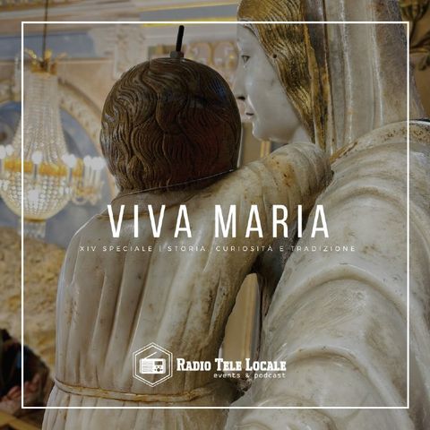 Radio Tele Locale - XIV Speciale "Viva Maria" | Storia, Curiosità e Tradizione