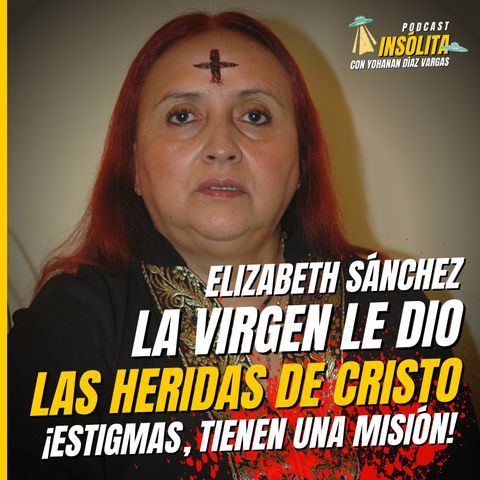 Ep. 57 - VIRGEN MARÍA dio las heridas de Cristo en la Cruz a una mexicana. (ESTIGMAS) Elizabeth Sánchez