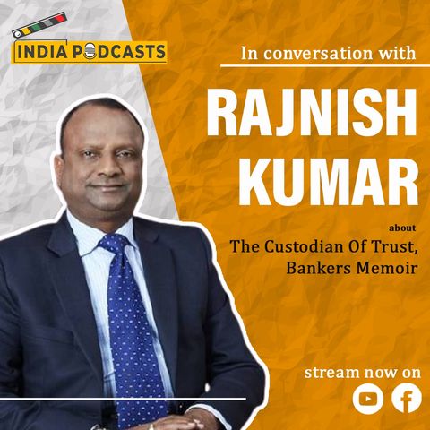 Rajnish Kumar | With His Book 'The Custodian Of Trust, A Banker's Memoir' | On IndiaPodcasts