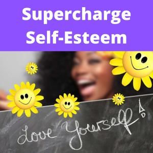 Supercharge Your Self-Esteem