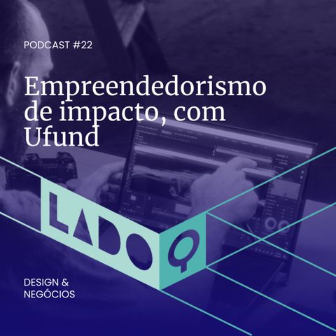 LadoQ#22 - Empreendedorismo de impacto: o design como estratégia para inovar na previdência, com Ufund