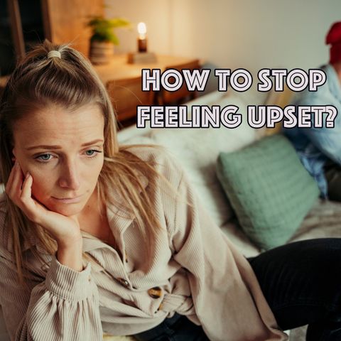 How to stop feeling upset