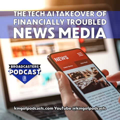 The Tech AI Takeover of Financially Troubled News Media (ep.334)