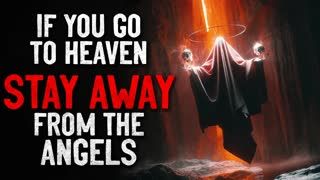 "When you go to heaven, STAY AWAY from the angels" Creepypasta