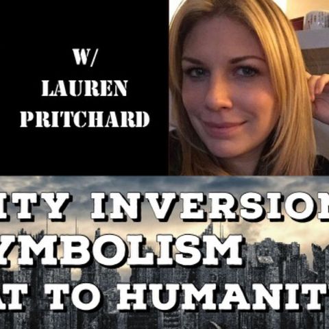 Reality Inversion, Symbolism, Threat to Humanity with Lauren Pritchard