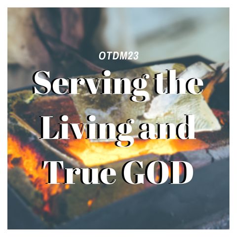 OTDM23 Serving the Living and True God