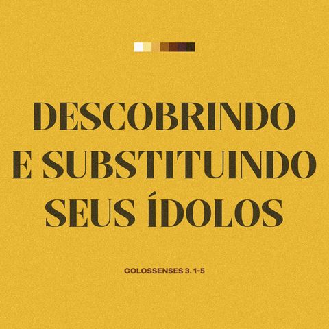 Descobrindo e substituindo seus ídolos - Colossenses 3. 1-5 | Rev. Leandro Rocha