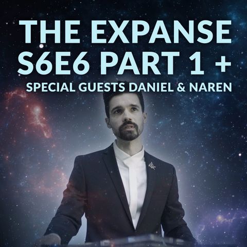 Ep. 115 - The Expanse S6E6 Part 1 + Special Guests Daniel & Naren