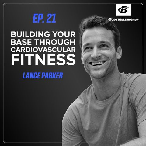 Ep. 21 | Lance Parker | Building Better Fitness Through Aerobic Training and Tracking