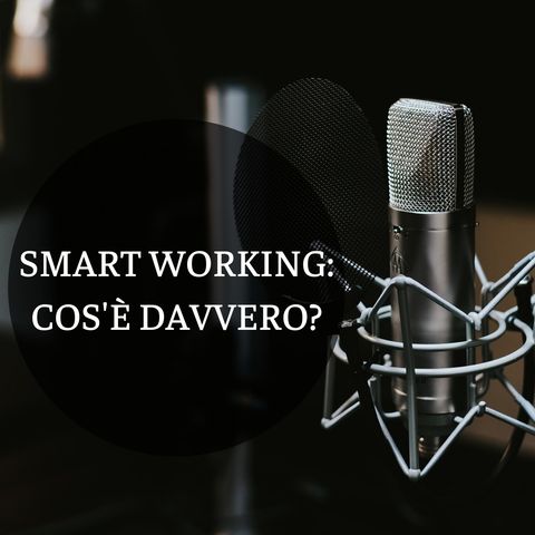 #1 - Smart Working: cos'è davvero?