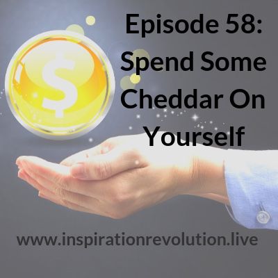 Ep 58 - Spend Some Cheddar On Yourself!