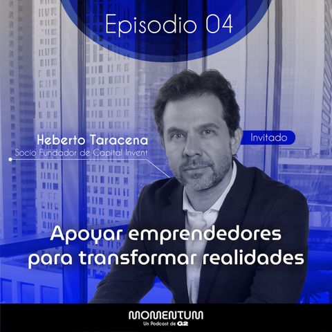 04: Startup world | Apoyar emprendedores para transformar realidades | Heberto Taracena - Capital Invent