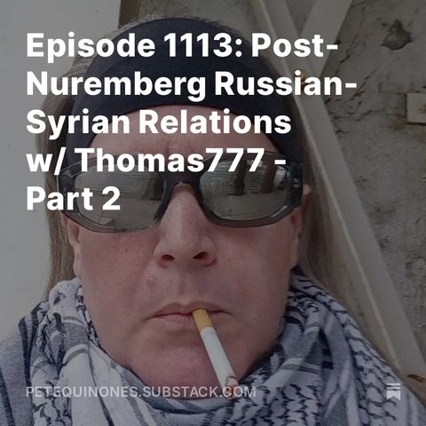 Episode 1113: Post-Nuremberg Russian-Syrian Relations w/ Thomas777 - Part 2