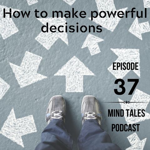 Episode 37 - How to make powerful decisions