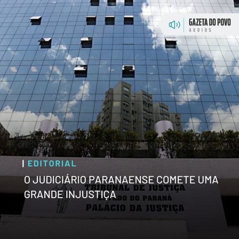 Editorial: O Judiciário paranaense comete uma grande injustiça