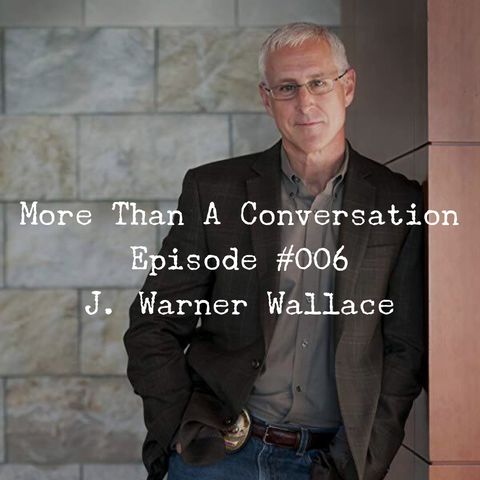 #006 J. Warner Wallace, Cold-case homicide detective, author, speaker, apologist