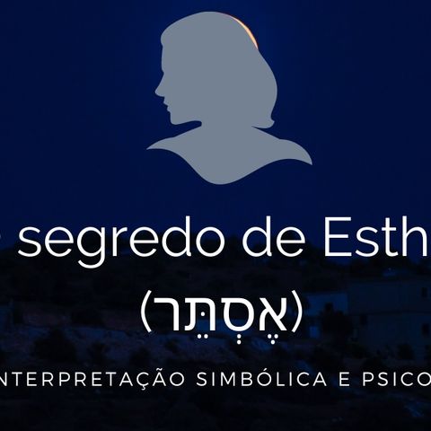 O Segredo de Esther (אֶסְתֵּר) - Uma interpretação Simbólica e Psicológica