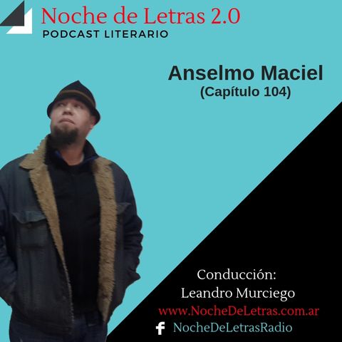 Programa 104 de Noche de Letras 2.0, con Anselmo Maciel (Poesía)